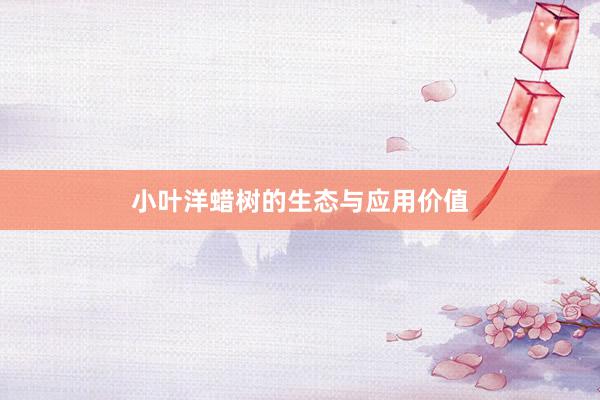 小叶洋蜡树的生态与应用价值